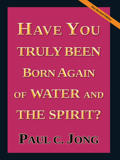 Title details for Have You Truly Been Born Again of Water and the Spirit? [New Revised Edition] by Paul C. Jong - Available